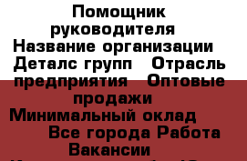 Помощник руководителя › Название организации ­ Деталс-групп › Отрасль предприятия ­ Оптовые продажи › Минимальный оклад ­ 15 000 - Все города Работа » Вакансии   . Кемеровская обл.,Юрга г.